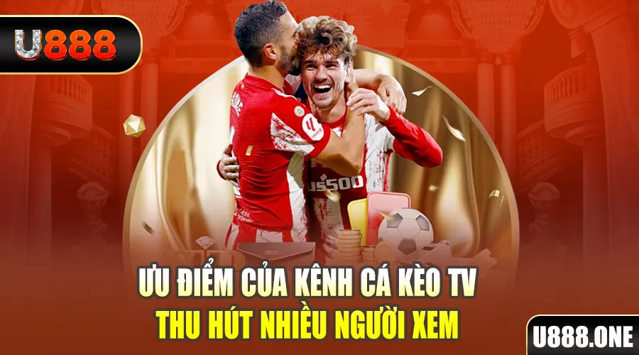 Ưu điểm của kênh Cá Kèo TV thu hút nhiều người xem